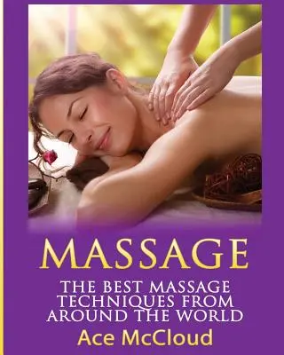Masaj: Cele mai bune tehnici de masaj din întreaga lume - Massage: The Best Massage Techniques From Around The World