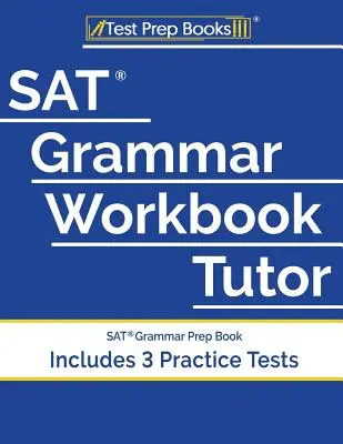 SAT Grammar Workbook Tutor: SAT Grammar Prep Book (include 3 teste practice) - SAT Grammar Workbook Tutor: SAT Grammar Prep Book (Includes 3 Practice Tests)