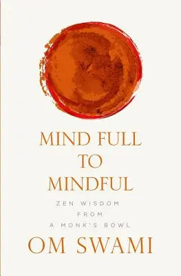 De la minte plină la atenție: Înțelepciunea Zen din bolul unui călugăr - Mind Full to Mindful: Zen Wisdom From a Monk's Bowl