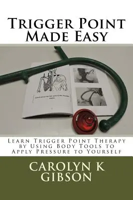 Trigger Point Made Easy: Învățați terapia Trigger Point prin utilizarea instrumentelor corporale pentru a aplica presiune asupra dvs. - Trigger Point Made Easy: Learn Trigger Point Therapy by Using Body Tools to Apply Pressure to Yourself