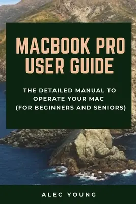 Ghid de utilizare MacBook Pro: Manualul detaliat de utilizare a Mac-ului (pentru începători și seniori) - MacBook Pro User Guide: The Detailed Manual to Operate Your Mac (For Beginners and Seniors)