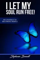 Mi-am lăsat sufletul să alerge liber Călătoria mea spre a deveni întreg - I Let My Soul Run Free My Journey to Becoming Whole