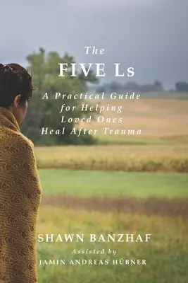 The Five Ls: Un ghid practic pentru a-i ajuta pe cei dragi să se vindece după traumă - The Five Ls: A Practical Guide for Helping Loved Ones Heal After Trauma