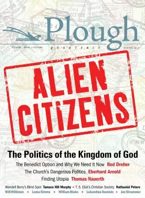Plough Quarterly nr. 11 - Cetățeni străini: Politica Regatului lui Dumnezeu - Plough Quarterly No. 11 - Alien Citizens: The Politics of the Kingdom of God