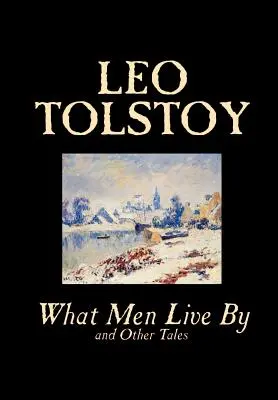 De ce trăiesc oamenii și alte povestiri de Leo Tolstoy, Ficțiune, Povestiri scurte - What Men Live By and Other Tales by Leo Tolstoy, Fiction, Short Stories