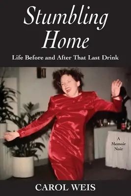 Stumbling Home: Viața înainte și după ultimul pahar - Stumbling Home: Life Before and After That Last Drink