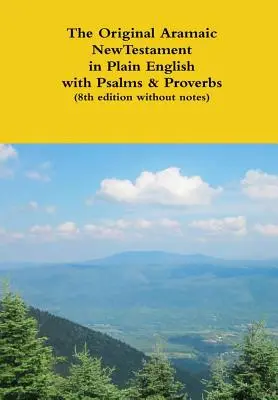 Noul Testament aramaic original în engleză simplă cu Psalmi și Proverbe (ediția a 8-a fără note) - The Original Aramaic New Testament in Plain English with Psalms & Proverbs (8th edition without notes)