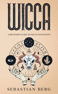 Wicca: Ghidul unui începător pentru vrăjitoria păgână - Wicca: A Beginner's Guide to Pagan Witchcraft