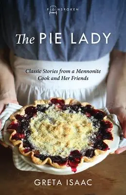 Doamna plăcintă: Povești clasice de la o bucătăreasă menonită și prietenii ei - The Pie Lady: Classic Stories from a Mennonite Cook and Her Friends