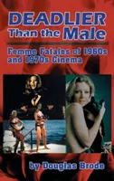 Deadlier Than the Male: Femeile fatale în cinematografia anilor 1960 și 1970 (Hardback) - Deadlier Than the Male: Femme Fatales in 1960s and 1970s Cinema (Hardback)
