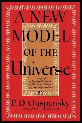 Un nou model al universului: Principiile metodei psihologice în aplicarea ei la problemele științei, religiei și artei [Principles of the Psychological Method In Its Application to Problems of Science, Religion, and Art - A New Model of the Universe: Principles of the Psychological Method In Its Application to Problems of Science, Religion, and Art