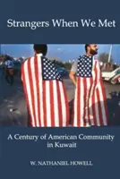 Străini când ne-am întâlnit: Un secol de comunitate americană în Kuweit - Strangers When We Met: A Century of American Community in Kuwait