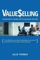 Vânzarea de valori: Incrementare le Vendite una Conversazione Alla Volta - Valueselling: Incrementare le Vendite una Conversazione Alla Volta