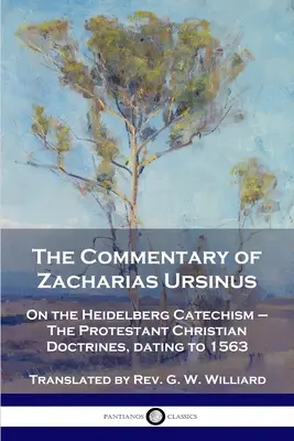Comentariul lui Zacharias Ursinus asupra Catehismului de la Heidelberg: On the Heidelberg Catechism - The Protestant Christian Doctrines, datând din 1563 - The Commentary of Zacharias Ursinus on the Heidelberg Catechism: On the Heidelberg Catechism - The Protestant Christian Doctrines, dating to 1563
