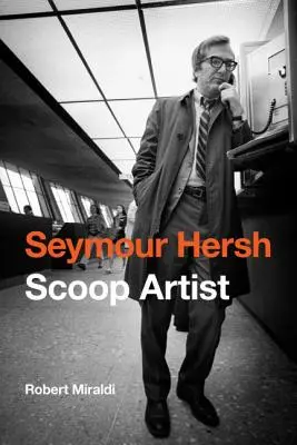 Seymour Hersh: Artistul scoop - Seymour Hersh: Scoop Artist