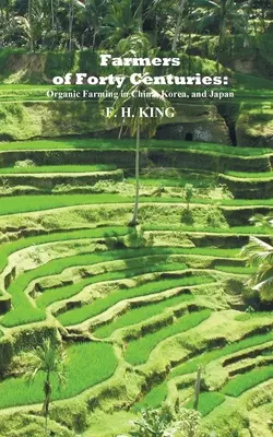 Fermierii din patruzeci de secole: Agricultură ecologică permanentă în China, Coreea și Japonia - Farmers of Forty Centuries: Permanent Organic Farming in China, Korea, and Japan