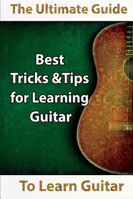 Learn Guitar: The Ultimate Guide to Learn Guitar: Cele mai bune sfaturi și trucuri pentru învățarea chitarei - Learn Guitar: The Ultimate Guide to Learn Guitar: Best Tips and Tricks for Learning Guitar