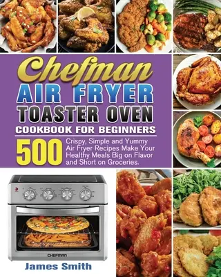 Chefman Air Fryer Toaster Oven Carte de bucate pentru începători - Chefman Air Fryer Toaster Oven Cookbook for Beginners
