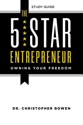 Antreprenorul de 5 stele - Ghid de studiu: Deținându-ți libertatea - The 5-Star Entrepreneur - Study Guide: Owning Your Freedom