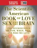 The Scientific American Book of Love, Sex and the Brain: The Neuroscience of How, When, Why and Who We Love