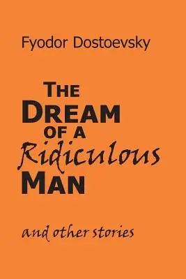 Visul unui om ridicol și alte povestiri - The Dream of a Ridiculous Man and Other Stories