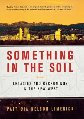 Something in the Soil: Moșteniri și socoteli în Noul Vest - Something in the Soil: Legacies and Reckonings in the New West