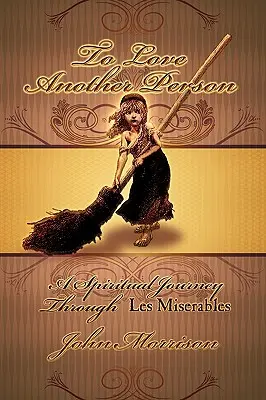 Să iubești o altă persoană: O călătorie spirituală prin Les Miserables - To Love Another Person: A Spiritual Journey Through Les Miserables