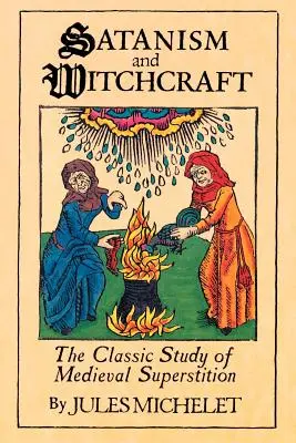 Satanism și vrăjitorie: Studiul clasic al superstițiilor medievale - Satanism and Witchcraft: The Classic Study of Medieval Superstition