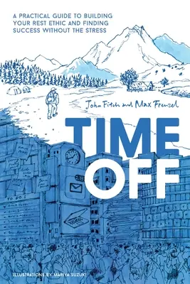 Timp liber: Un ghid practic pentru construirea eticii odihnei și găsirea succesului fără stres - Time Off: A Practical Guide to Building Your Rest Ethic and Finding Success Without the Stress