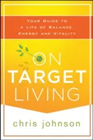 O viață la țintă: Ghidul tău pentru o viață plină de echilibru, energie și vitalitate - On Target Living: Your Guide to a Life of Balance, Energy, and Vitality