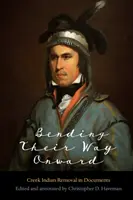 Îndoindu-și calea spre viitor: Îndepărtarea indienilor Creek în documente - Bending Their Way Onward: Creek Indian Removal in Documents