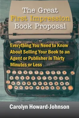 The Great First Impression Book Proposal: Tot ce trebuie să știți despre cum să vă vindeți cartea unui agent sau editor în treizeci de minute sau mai puțin - The Great First Impression Book Proposal: Everything You Need to Know About Selling Your Book to an Agent or Publisher in Thirty Minutes or Less