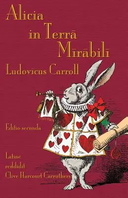 Alicia in Terra Mirabili: Aventurile lui Alice în Țara Minunilor în latină - Alicia in Terra Mirabili: Alice's Adventures in Wonderland in Latin