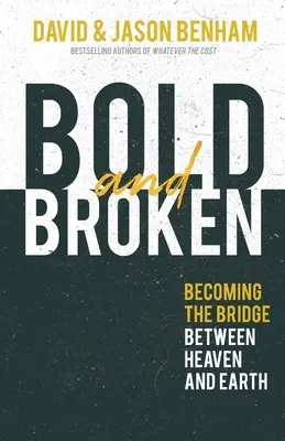 Îndrăzneț și frânt: Devenind puntea dintre cer și pământ - Bold and Broken: Becoming the Bridge Between Heaven and Earth