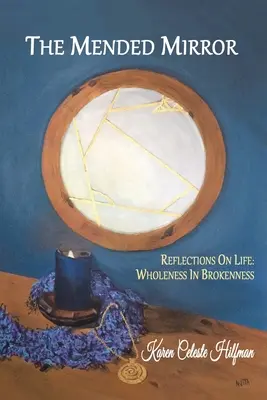 Oglinda reparată: Reflections On Life: Integritate În Ruptură - The Mended Mirror: Reflections On Life: Wholeness In Brokenness
