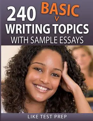 240 de subiecte de scriere de bază: cu exemple de eseuri - 240 Basic Writing Topics: with Sample Essays