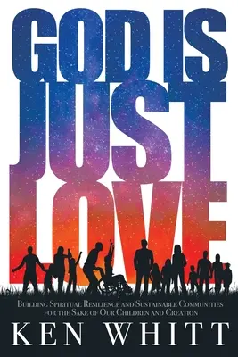 Dumnezeu este doar iubire: Construirea rezilienței spirituale și a comunităților durabile pentru binele copiilor noștri și al creației - God Is Just Love: Building Spiritual Resilience and Sustainable Communities for the Sake of Our Children and Creation