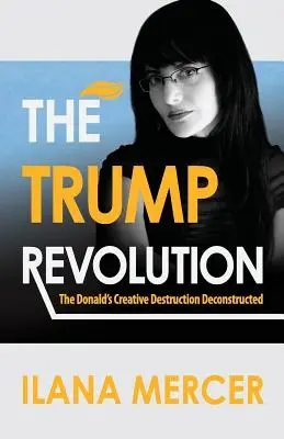 Revoluția Trump: Distrugerea creativă a lui Donald deconstruită - The Trump Revolution: The Donald's Creative Destruction Deconstructed