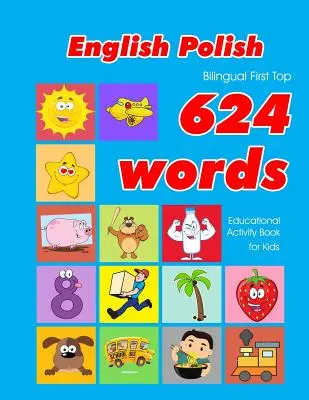 Engleză - poloneză Bilingv Primul Top 624 Cuvinte Carte de activități educaționale pentru copii: Vocabular ușor de învățare flashcards cel mai bun pentru sugari copii pentru copii mici - English - Polish Bilingual First Top 624 Words Educational Activity Book for Kids: Easy vocabulary learning flashcards best for infants babies toddler