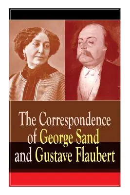 Corespondența lui George Sand și Gustave Flaubert: Colecția de scrisori ale celor mai influenți autori francezi - The Correspondence of George Sand and Gustave Flaubert: Collected Letters of the Most Influential French Authors
