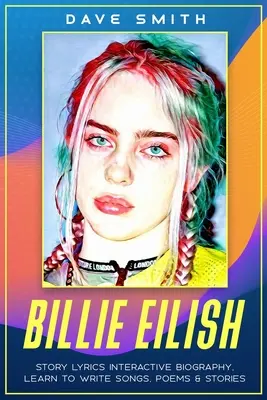 Billie Eilish: Story Lyrics Interactive Biography Învață cum să scrii povești, cântece și poezii - Billie Eilish: Story Lyrics Interactive Biography Learn how to write stories, songs and poems
