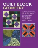 Quilt Block Geometry: Blocuri de cusut din pătrate, dreptunghiuri, triunghiuri, romburi și curbe - Quilt Block Geometry: Sewing Blocks from Squares, Rectangles, Triangles, Diamonds, and Curves