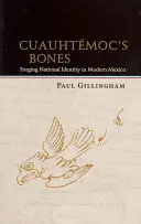 Oasele lui Cuauhtmoc: Forjarea identității naționale în Mexicul modern - Cuauhtmoc's Bones: Forging National Identity in Modern Mexico