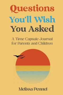 Întrebări pe care îți vei dori să le fi pus: Un jurnal capsulă a timpului pentru părinți și copii - Questions You'll Wish You Asked: A Time Capsule Journal for Parents and Children
