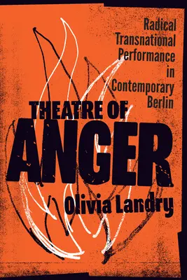 Theatre of Anger: Performanță transnațională radicală în Berlinul contemporan - Theatre of Anger: Radical Transnational Performance in Contemporary Berlin