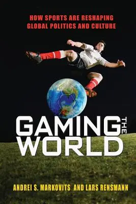 Gaming the World: Cum sportul remodelează politica și cultura globală - Gaming the World: How Sports Are Reshaping Global Politics and Culture