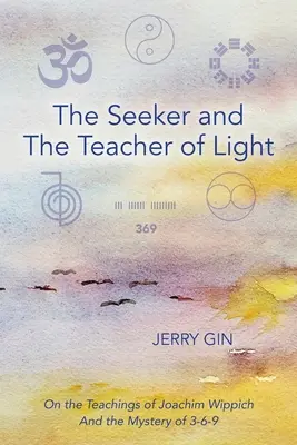 Căutătorul și Învățătorul de Lumină: Despre învățăturile lui Joachim Wippich și misterul 3-6-9 - The Seeker and The Teacher of Light: On the Teachings of Joachim Wippich and the Mystery of 3-6-9
