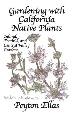 Grădinărit cu plante native din California: Grădinile din Inland, Foothill și Central Valley - Gardening with California Native Plants: Inland, Foothill, and Central Valley Gardens