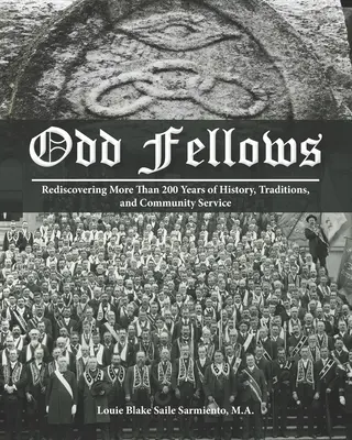 Odd Fellows: Redescoperirea a mai mult de 200 de ani de istorie, tradiții și servicii comunitare (Versiune broșată în alb și negru) - Odd Fellows: Rediscovering More Than 200 Years of History, Traditions, and Community Service (Black and white paperback version)