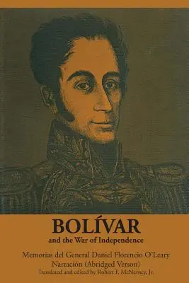 Bolvar și Războiul de Independență: Memorias del General Daniel Florencio O'Leary, Narracin - Bolvar and the War of Independence: Memorias del General Daniel Florencio O'Leary, Narracin